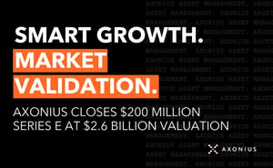 Smart Growth. Market Validation. Axonius Closes $200 Million Series E at $2.6 Billion Valuation.